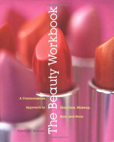 The Beauty Workbook: A Commonsense Approach to Skin Care, Makeup, Hair, and Nails