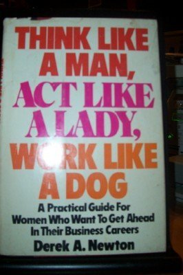 Think like a man, act like a lady, work like a dog by Newton