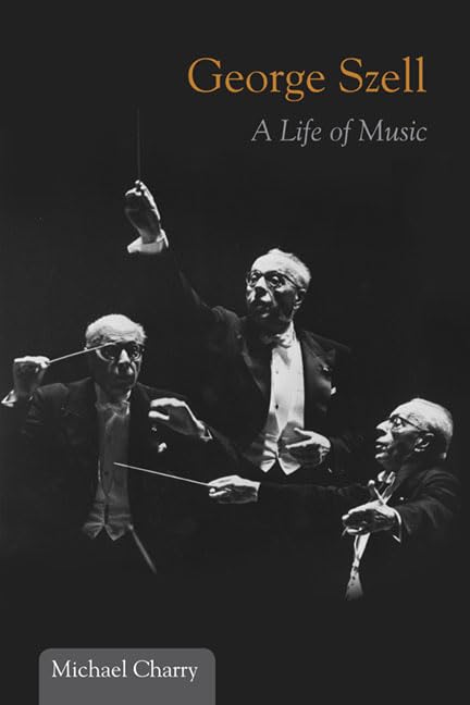 George Szell: A Life of Music (Music in American Life) by Ch