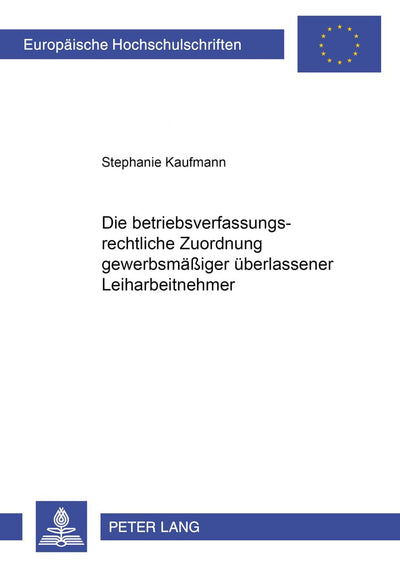 Die betriebsverfassungsrechtliche Zuordnung gewerbsmig berlassener Leiharbeitnehmer (Europische Hochschulschriften Recht) (German Edition)