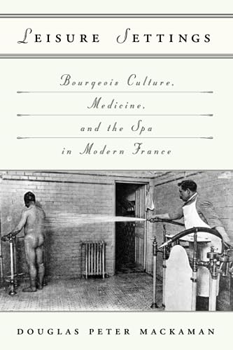 Leisure Settings: Bourgeois Culture, Medicine, and the Spa in Modern France