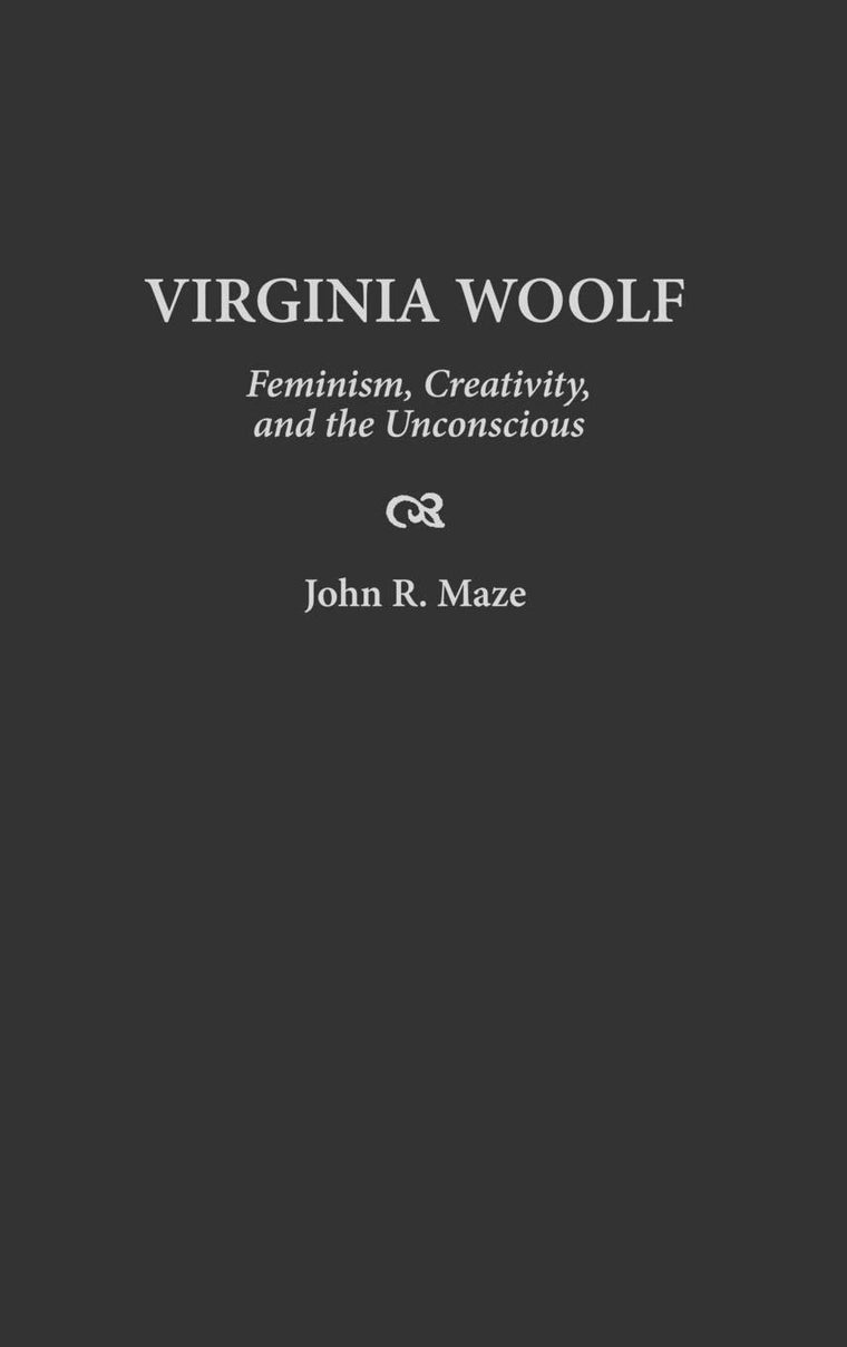Virginia Woolf: Feminism, Creativity, and the Unconscious (Contributions to the Study of World Literature)