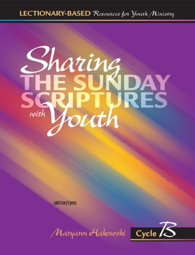 Sharing the Sunday Scriptures with Youth: Cycle B: Lectionary-Based Resources for Youth Ministry
