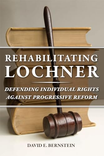 Rehabilitating Lochner: Defending Individual Rights against Progressive Reform