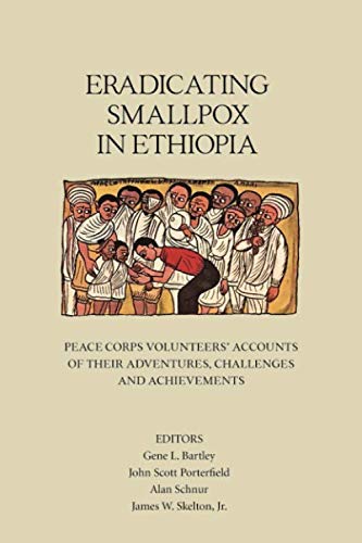 Eradicating Smallpox in Ethiopia: Peace Corps Volunteers Accounts of Their Adventures, Challenges and Achievements