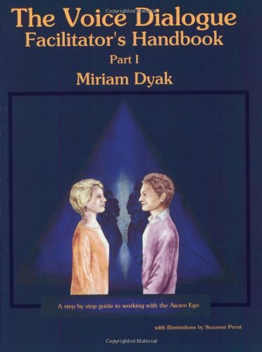 The Voice Dialogue Facilitator's Handbook, Part I: A Step By