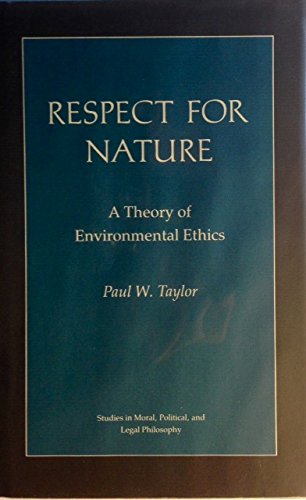 Respect for Nature: A Theory of Environmental Ethics (Studies in Moral, Political, and Legal Philosophy, 13)