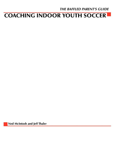 The Baffled Parents' Guide to Coaching Indoor Youth Soccer