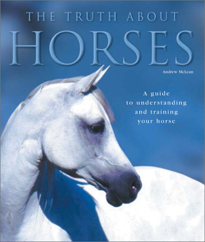The Truth About Horses: A Guide to Understanding and Training