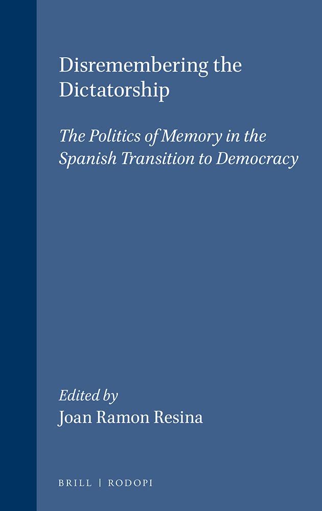 Disremembering The Dictatorship: The Politics of Memory in the Spanish Transition to Democracy. (Portada Hispánica 8) (Portada Hispánica, 8)