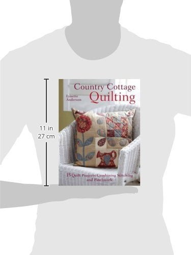 Country Cottage Quilting: Over 20 Quirky Quilt Projects Combining Stitchery with Patchwork