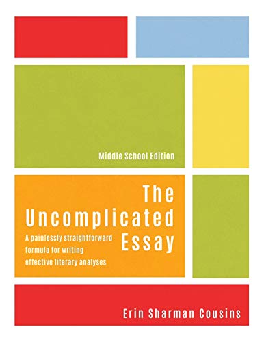 The Uncomplicated Essay: A Painlessly Straightforward Formula for Writing Effective Literary Analyses (Middle School Edition)