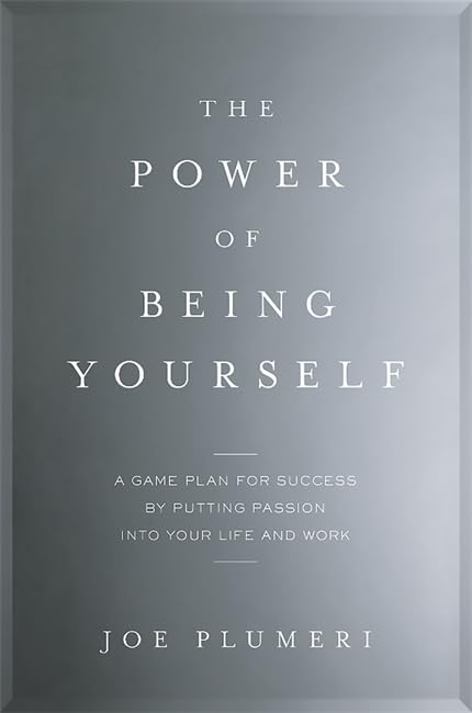 The Power of Being Yourself: A Game Plan for Success--by Putting Passion into Your Life and Work