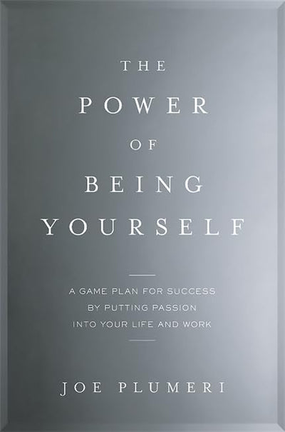 The Power of Being Yourself: A Game Plan for Success--by Putting Passion into Your Life and Work