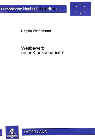 Wettbewerb unter Krankenhusern: Eine institutionenkonomische Analyse unter besonderer Bercksichtigung von Informationsasymmetrien (Europische ... Universitaires Européennes) (German Edition)