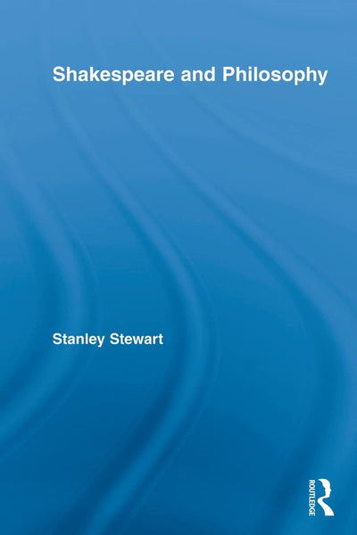 Shakespeare and Philosophy (Routledge Studies in Shakespeare)