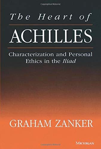 The Heart of Achilles: Characterization and Personal Ethics in the Iliad
