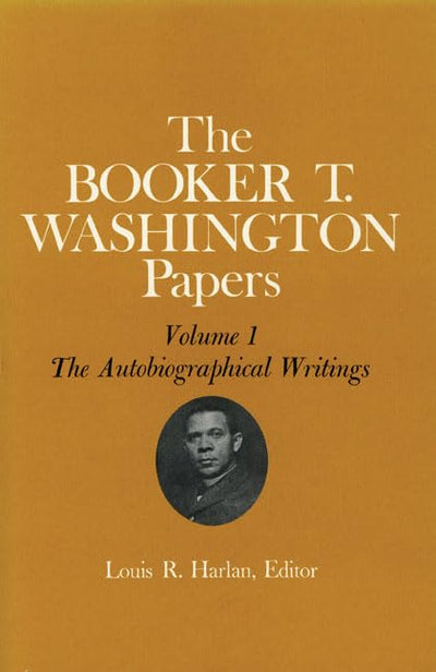 Booker T. Washington Papers Volume 1: The Autobiographical Writings (Volume 1)