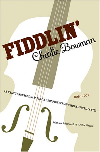 Fiddlin' Charlie Bowman: An East Tennessee Old-Time Music Pioneer and His Musical Family