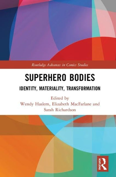 Superhero Bodies: Identity, Materiality, Transformation (Routledge Advances in Comics Studies)