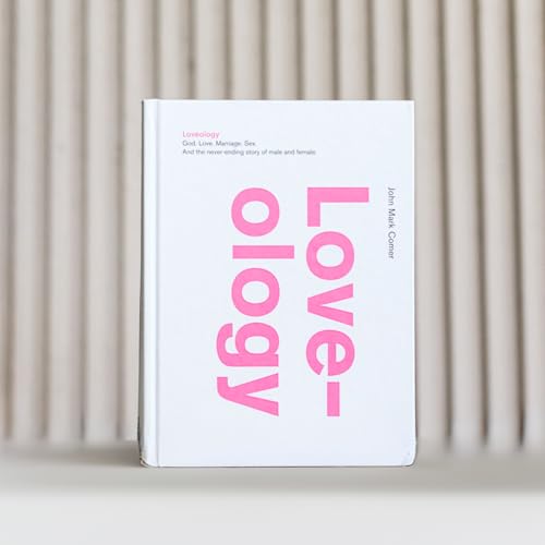Loveology: God. Love. Marriage. Sex. And the Never-Ending Story of Male and Female.
