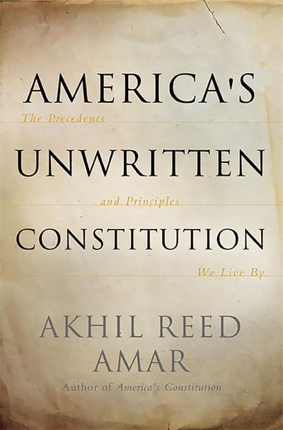 America's Unwritten Constitution: The Precedents and Princip