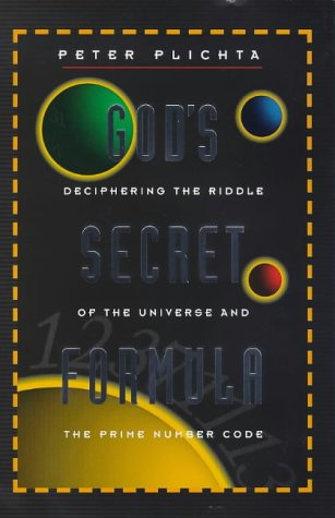 God's Secret Formula: The Deciphering of the Riddle of the Universe and the Prime Number Code
