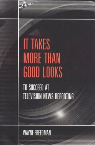 It Takes More Than Good Looks: To Succeed at Television News Reporting