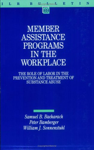 Member Assistance Programs in the Workplace: The Role of Labor in the Prevention and Treatment of Substance Abuse (I L R BULLETIN)