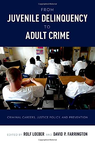 From Juvenile Delinquency to Adult Crime: Criminal Careers, Justice Policy, and Prevention