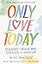 Only Love Today: Reminders to Breathe More, Stress Less, and Choose Love