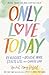 Only Love Today: Reminders to Breathe More, Stress Less, and Choose Love
