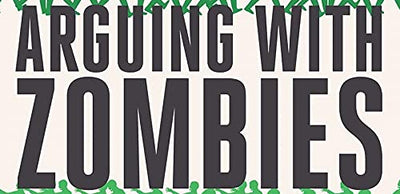 Arguing with Zombies: Economics, Politics, and the Fight for a Better Future
