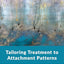 Tailoring Treatment to Attachment Patterns: Healing Trauma in Relationship