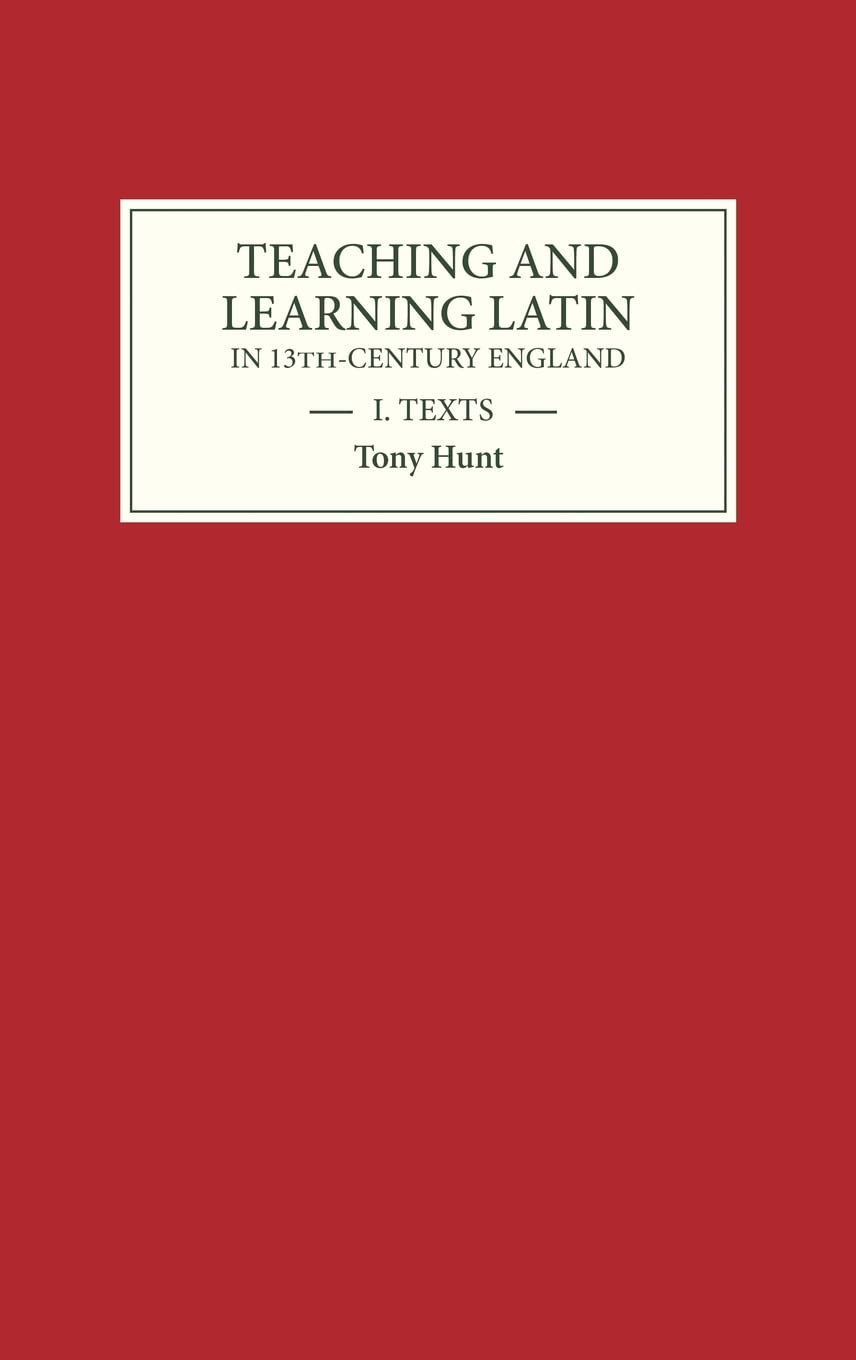 Teaching and Learning Latin in Thirteenth Century England, Volume One: Texts