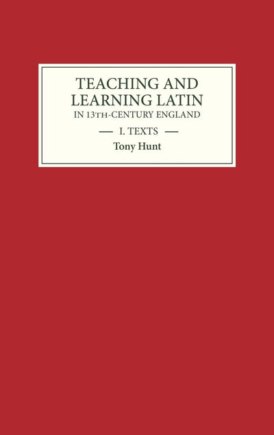 Teaching and Learning Latin in Thirteenth Century England, Volume One: Texts