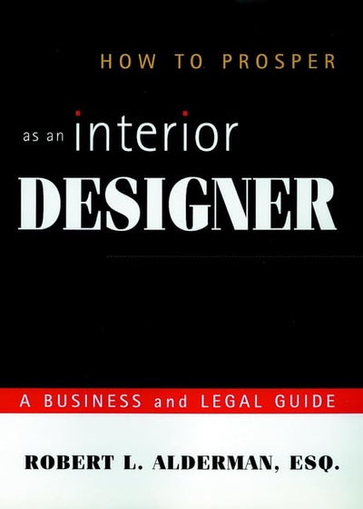 How to Prosper as an Interior Designer: A Business and Legal Guide