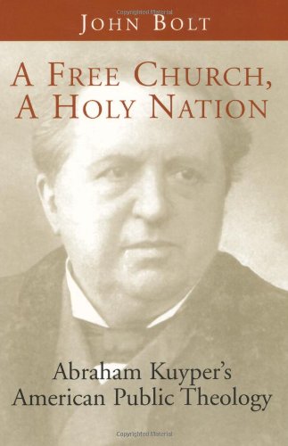 A Free Church, a Holy Nation: Abraham Kuyper's American Public Theology