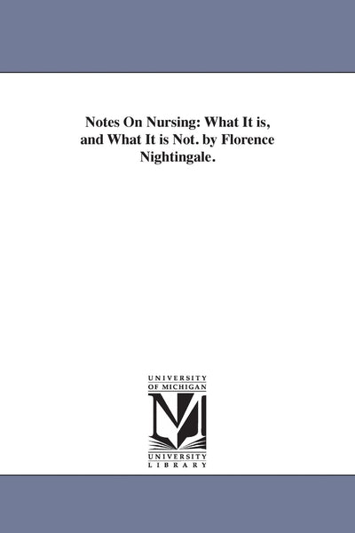 Notes on nursing: what it is, and what it is not. By Florence Nightingale.