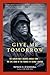 Give Me Tomorrow: The Korean War's Greatest Untold Story -- The Epic Stand of the Marines of George Company