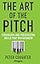 The Art of the Pitch: Persuasion and Presentation Skills that Win Business