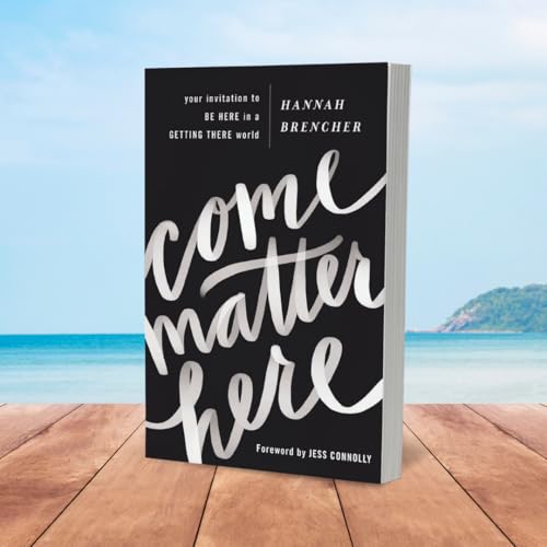 Come Matter Here: Your Invitation to Be Here in a Getting There World