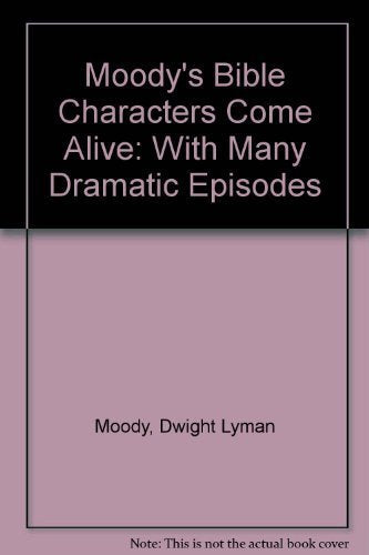 Moody's Bible Characters Come Alive: With Many Dramatic Episodes