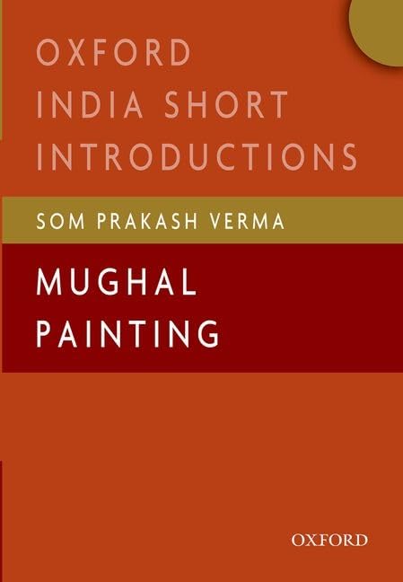 Mughal Painting: (Oxford India Short Introductions)