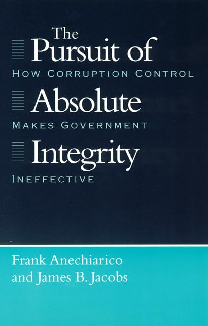 The Pursuit of Absolute Integrity: How Corruption Control Makes Government Ineffective (Studies in Crime and Justice)