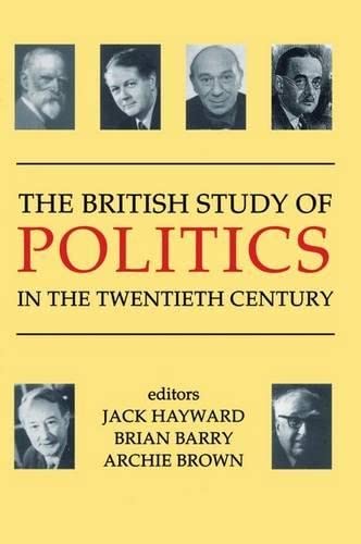 The British Study of Politics in the Twentieth Century (British Academy Centenary Monographs)