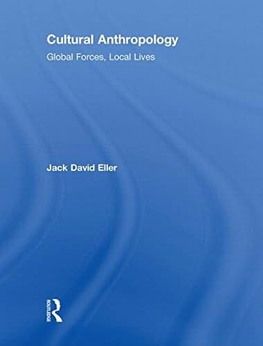 Cultural Anthropology: Global Forces, Local Lives