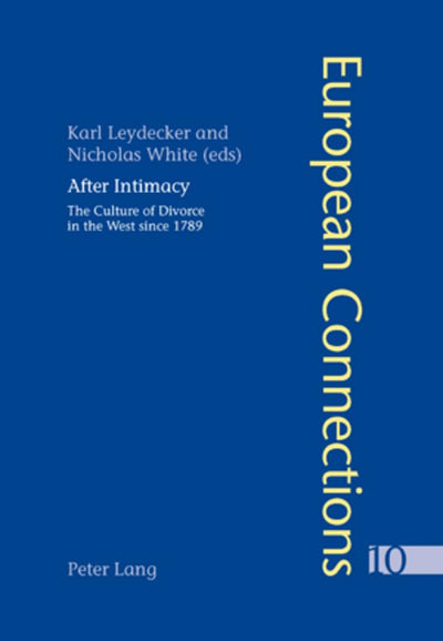 After Intimacy: The Culture of Divorce in the West since 1789 (European Connections)