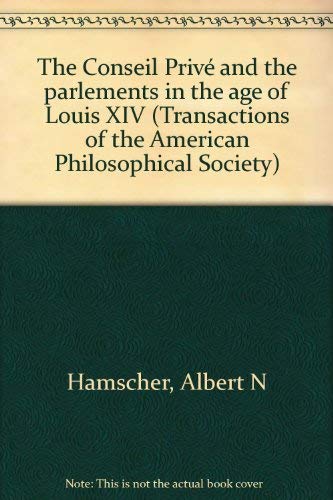 Conseil Prive and the Parlements in the Age of Louis XIV: A Study in French Absolutism Transactions, American Philosophical Society (vol. 77, part 2) ... of the American Philosophical Society)