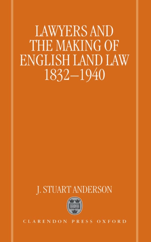 Lawyers and the Making of English Land Law 1832-1940 by Ande